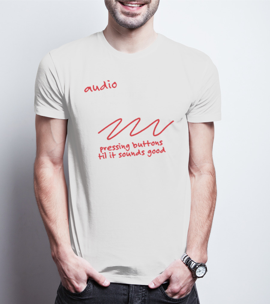 Audio Engineering Noun Pressing Buttons Til It Sounds Good T-Shirt