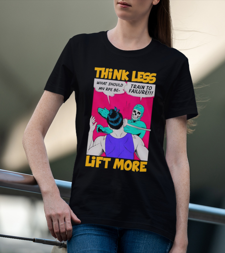Think Less Lift More What Should My RPE Be Train To Failure Comic T-Shirt