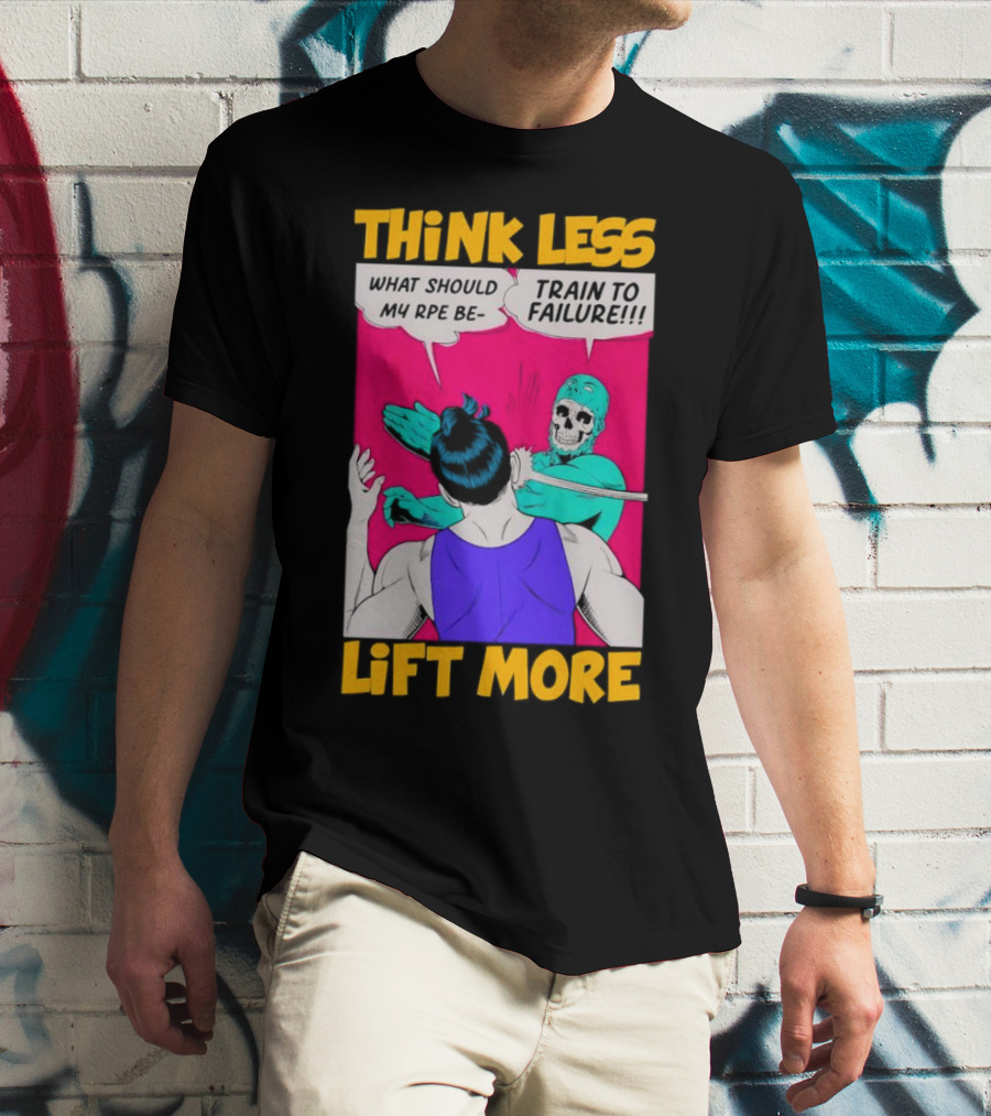 Think Less Lift More What Should My RPE Be Train To Failure Comic T-Shirt