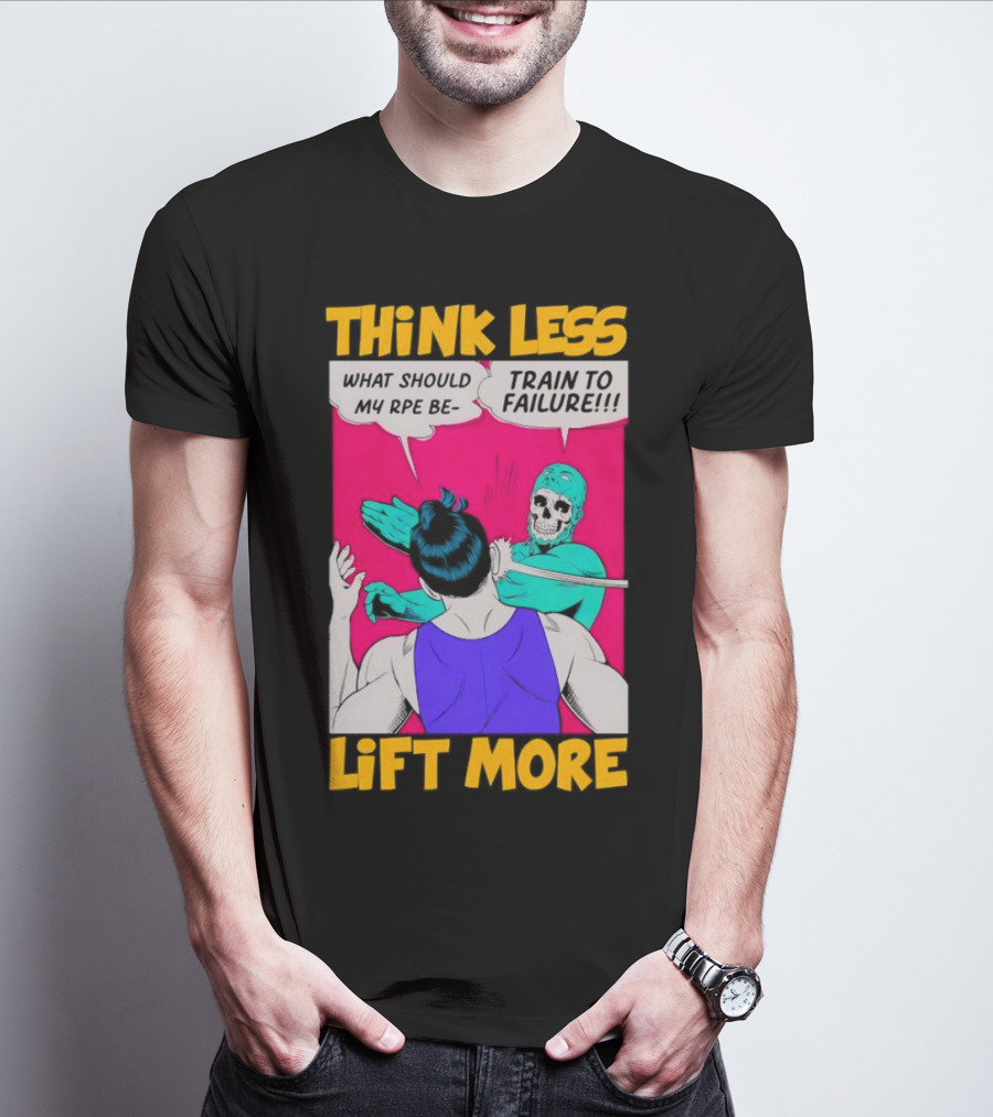 Think Less Lift More What Should My RPE Be Train To Failure Comic T-Shirt