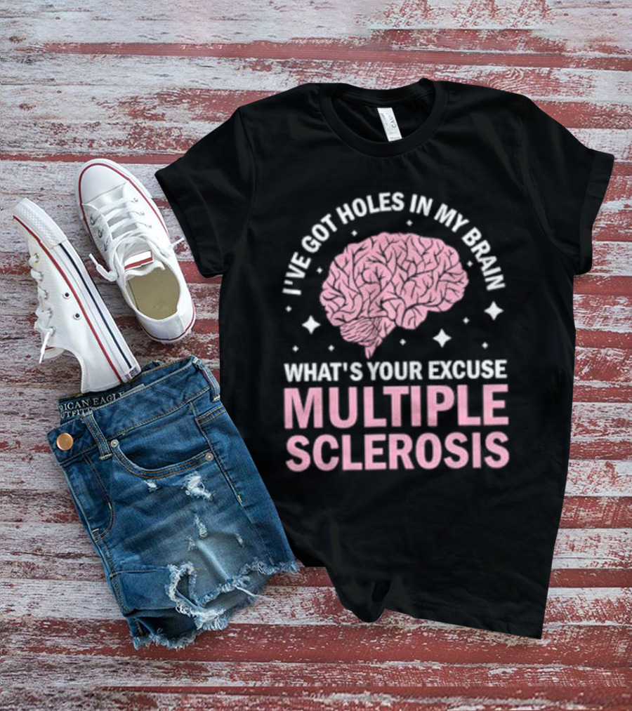 I've Got Holes In My Brain What's Your Excuse Multiple Sclerosis Brain Awareness T-Shirt