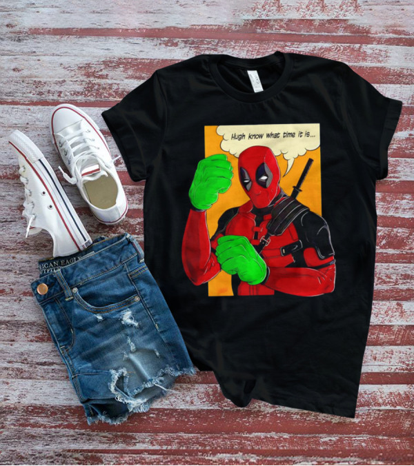 Hugh Know What Time It Is Deadpool Hulk Smash T-Shirt