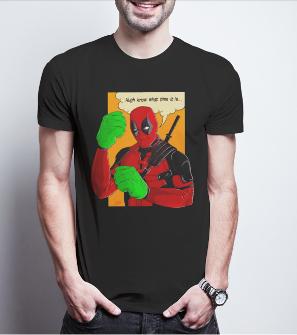 Hugh Know What Time It Is Deadpool Hulk Smash T-Shirt