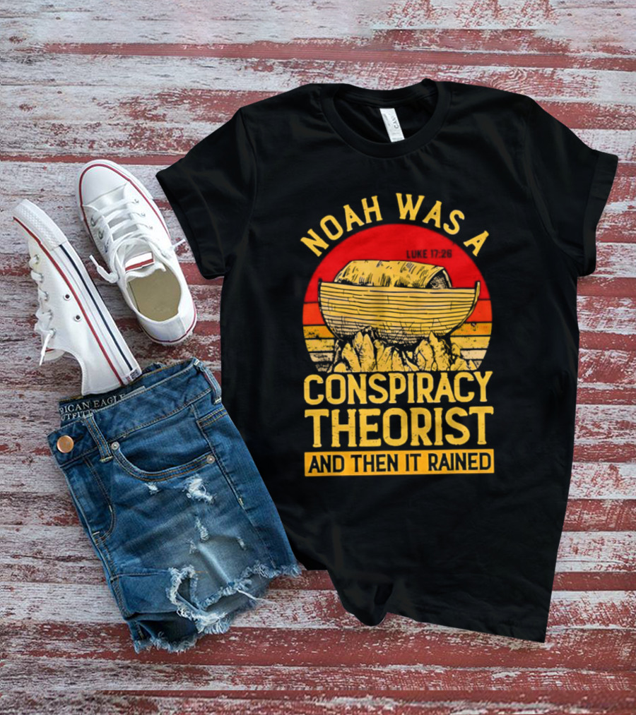Noah Was A Conspiracy Theorist Then It Rained Luke 17 26 T-Shirt