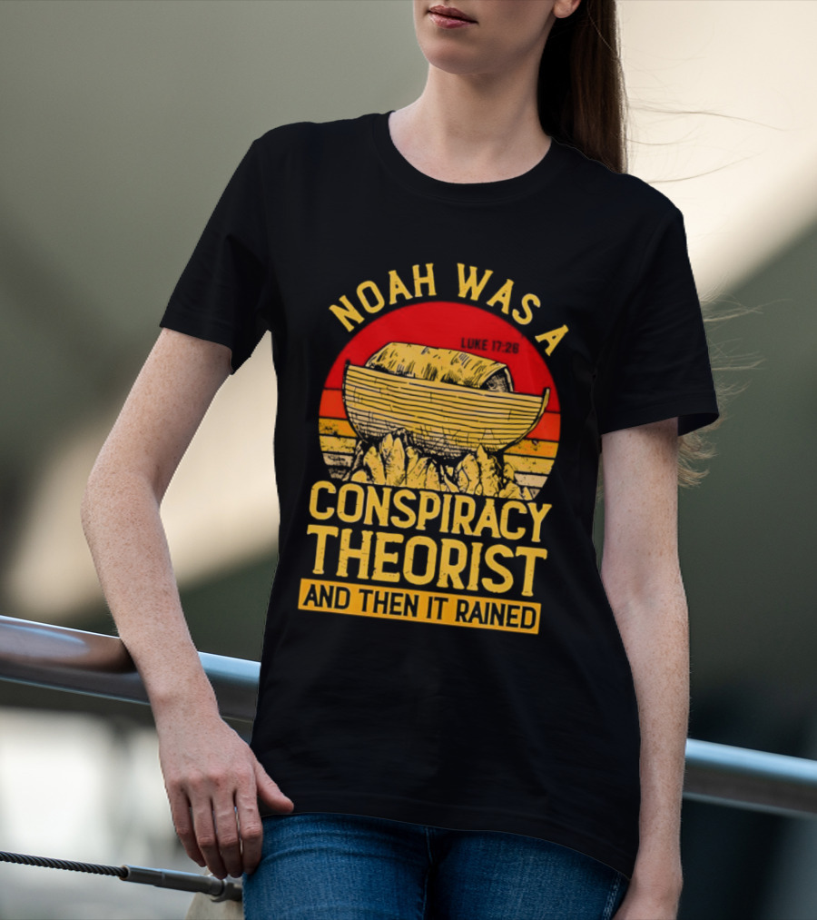 Noah Was A Conspiracy Theorist Then It Rained Luke 17 26 T-Shirt