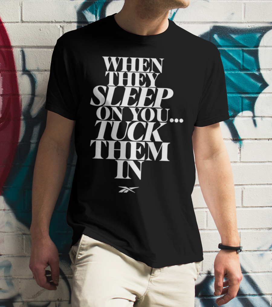 When They Sleep On You Tuck Them In Reebok T-Shirt