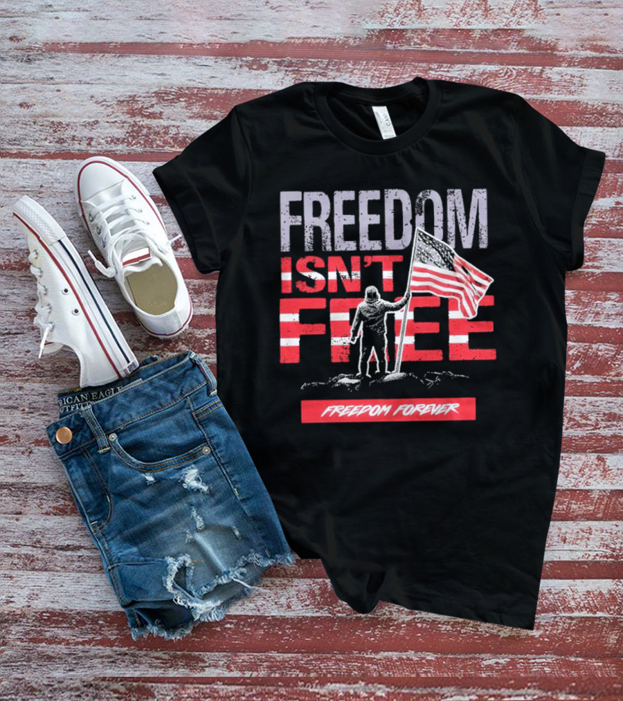 FREEDOM ISN'T FREE FREEDOM FOREVER American Flag T-Shirt