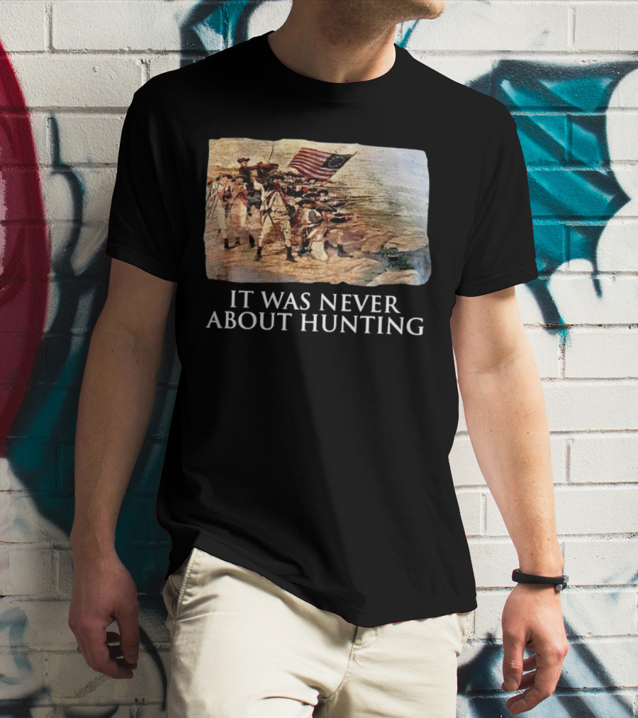 It Was Never About Hunting American Revolution Soldiers Flag T-Shirt