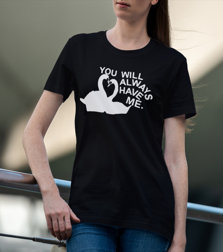 You Will Always Have Me Swan Duo T-Shirt