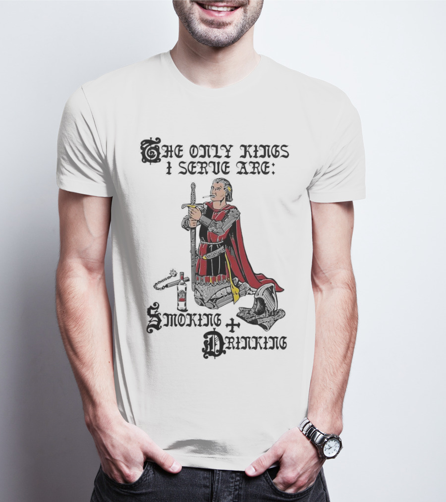 The Only Kings I Serve Are Smoking And Drinking Knight Kneeling With Sword And Bottle T-Shirt