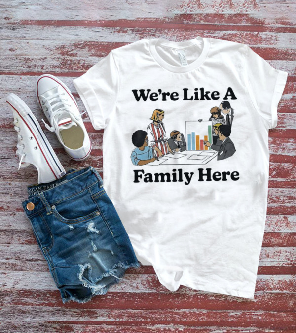 We’re Like A Family Here Office Meeting Teamwork Chart T-Shirt