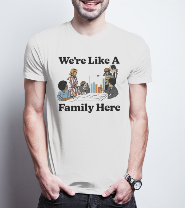 We’re Like A Family Here Office Meeting Teamwork Chart T-Shirt