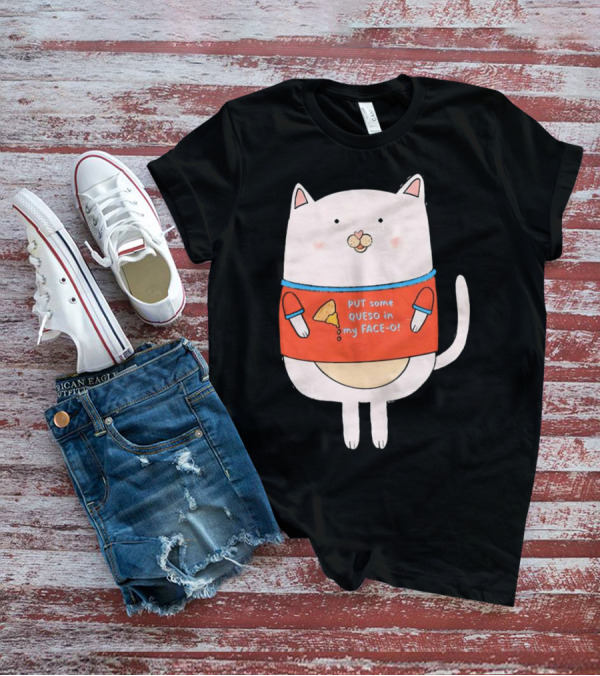 PUT Some QUESO In My FACE-O Cat With Cheese T-Shirt