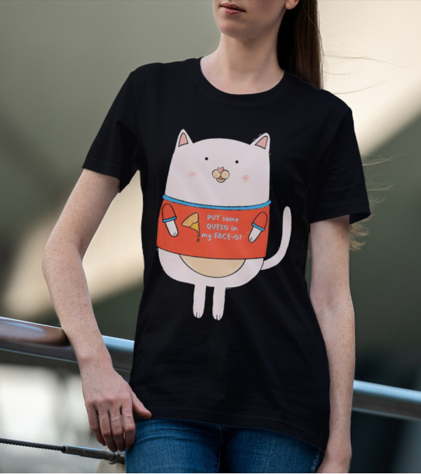 PUT Some QUESO In My FACE-O Cat With Cheese T-Shirt
