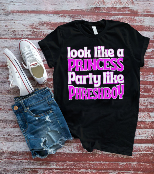 Look Like A Princess Party Like Phreshboy Fun T-Shirt