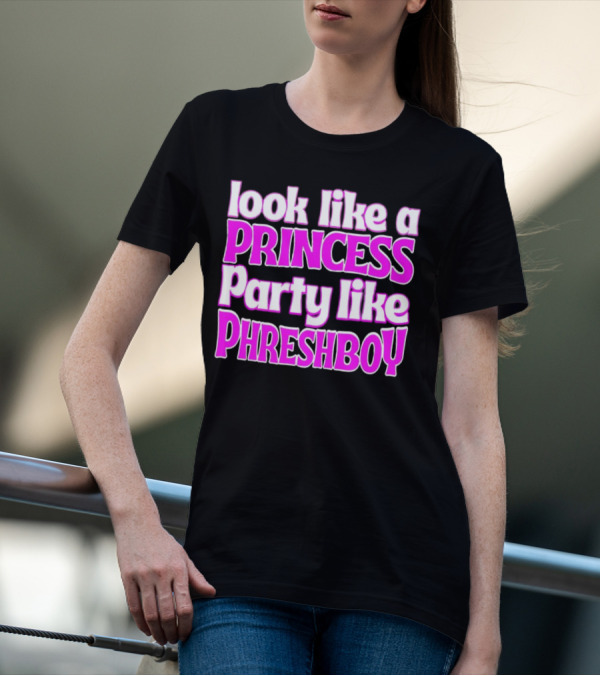 Look Like A Princess Party Like Phreshboy Fun T-Shirt