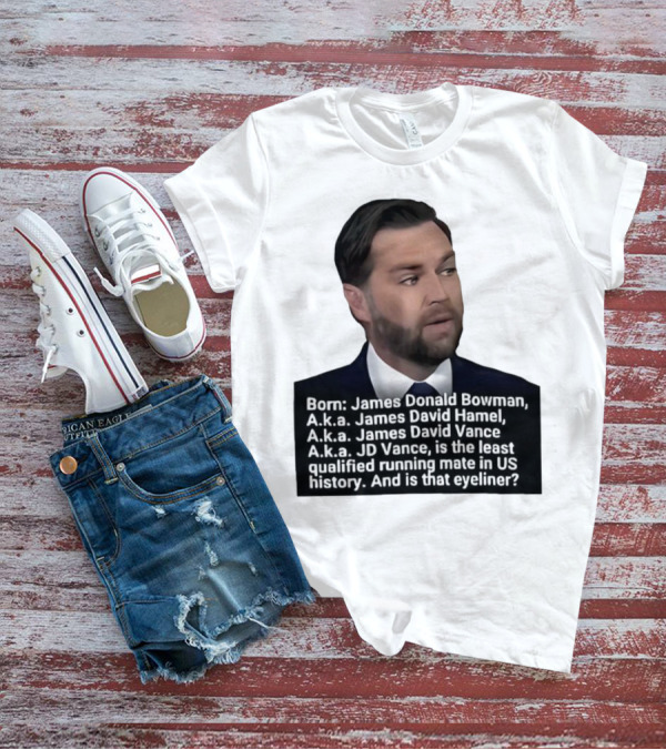 Born James Donald Bowman JD Vance Least Qualified Running Mate Eyeliner Question T-Shirt