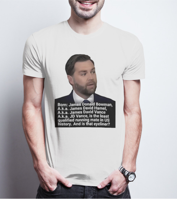 Born James Donald Bowman JD Vance Least Qualified Running Mate Eyeliner Question T-Shirt