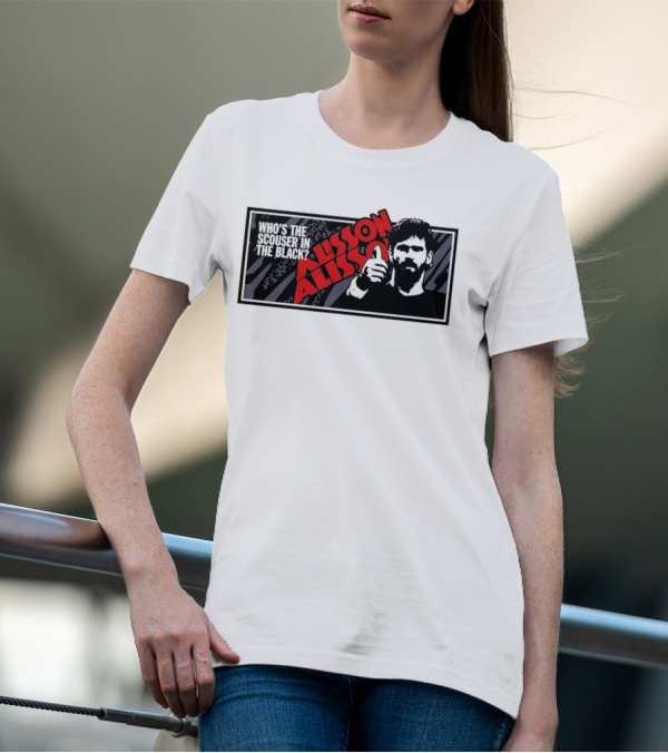 Who's The Scouser In The Black Alisson Alisson T-Shirt