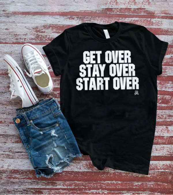 Matt Cardona Get Over Stay Over Start Over Motivational T-Shirt