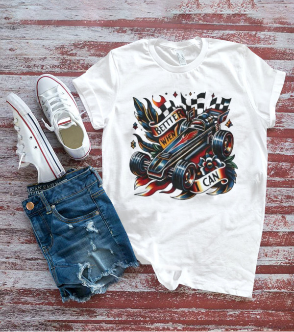 Better When I Can Racing Car Decal With Flames And Flowers T-Shirt