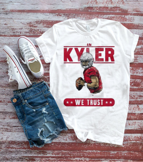 IM KYLER WE TRUST Arizona Cardinals T-Shirt