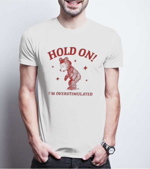 Hold On I'm Overstimulated Bear T-Shirt