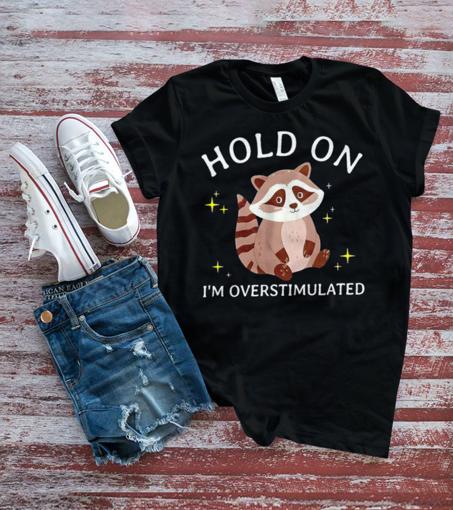 Hold On I'm Overstimulated Raccoon With Stars T-Shirt