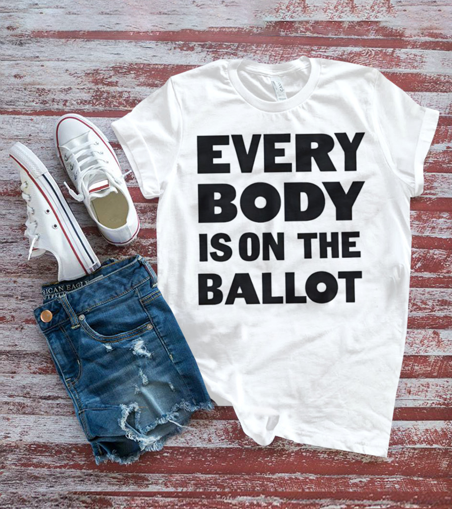 Every Body Is On The Ballot T-Shirt
