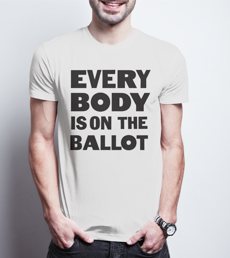 Every Body Is On The Ballot T-Shirt