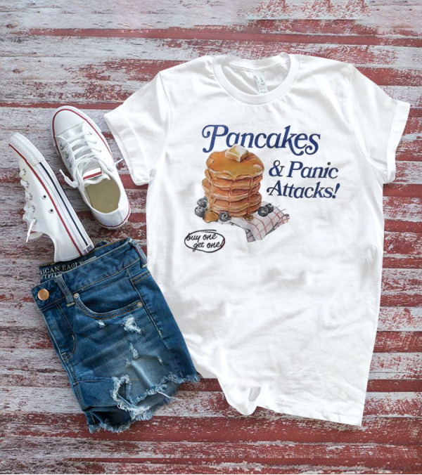 Pancakes And Panic Attacks Buy One Get One T-Shirt
