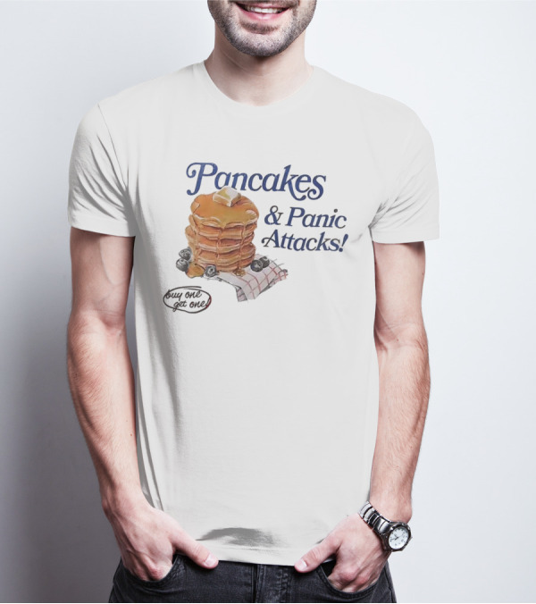 Pancakes And Panic Attacks Buy One Get One T-Shirt