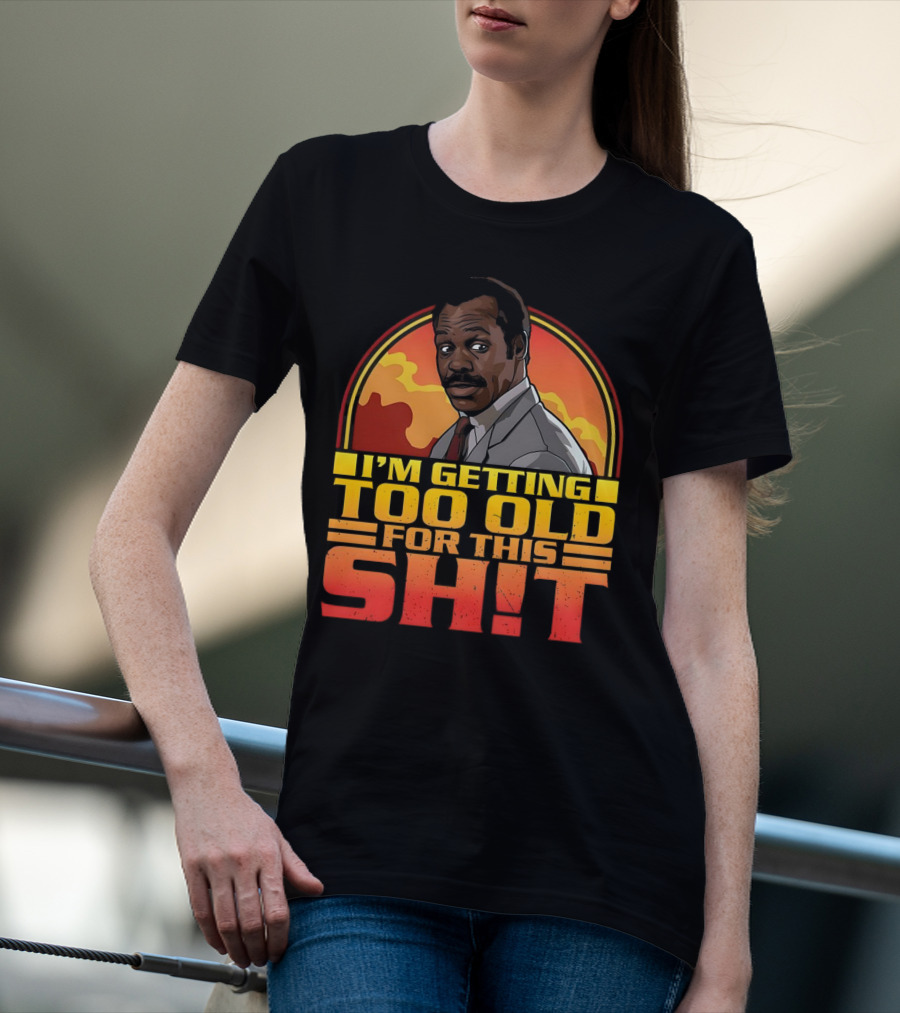I'm Getting Too Old For This Shit Danny Glover Sunset T-Shirt