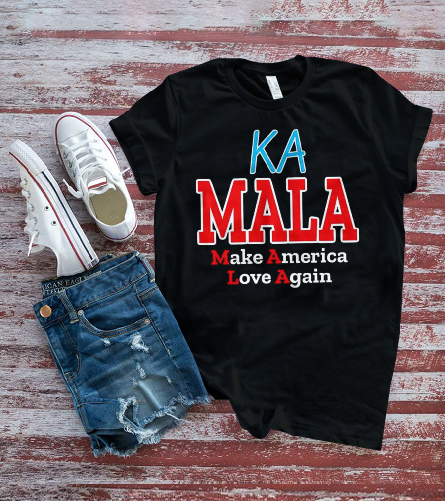 KA MALA Make America Love Again T-Shirt