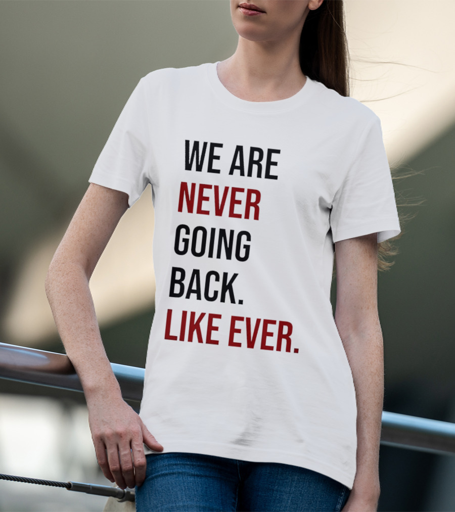 We Are Never Going Back Like Ever T-Shirt