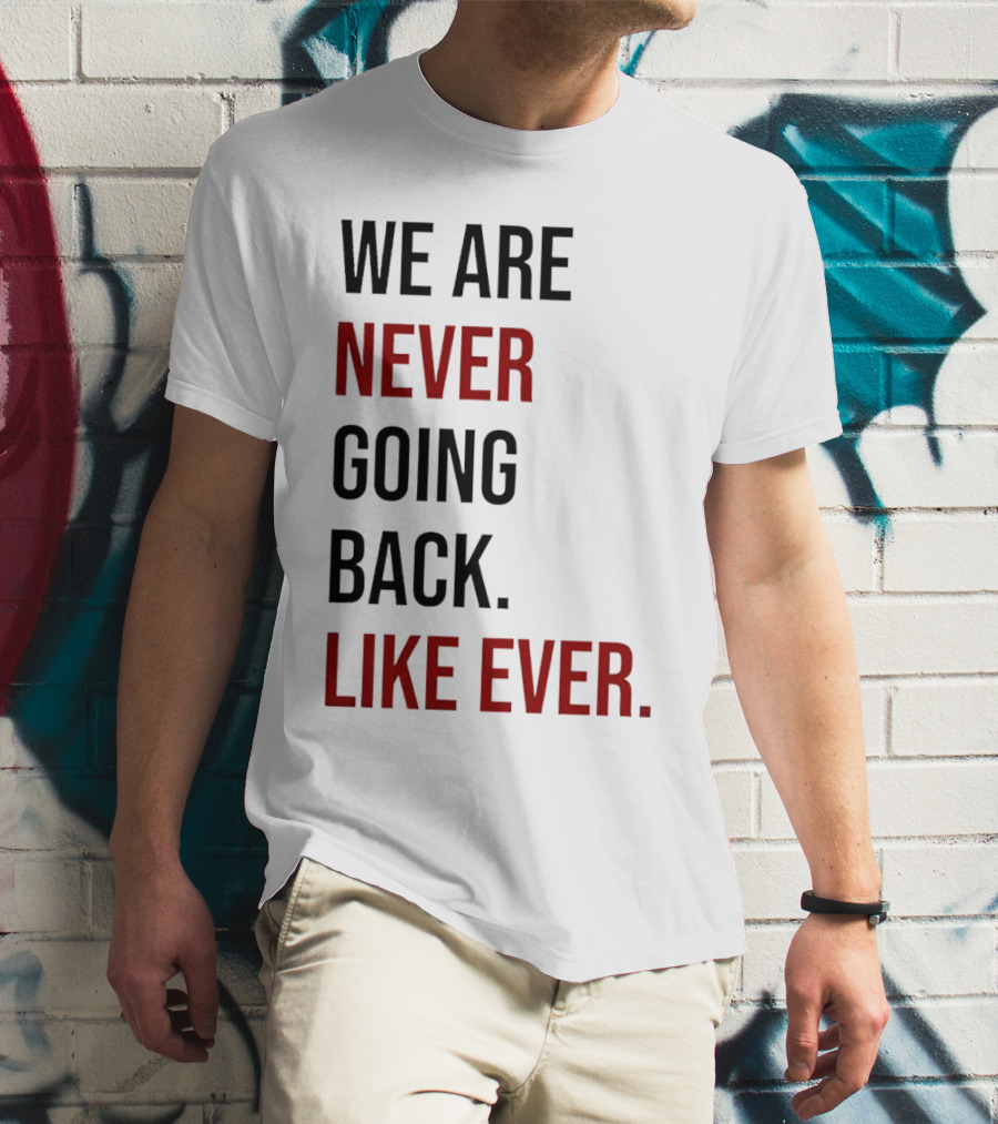 We Are Never Going Back Like Ever T-Shirt