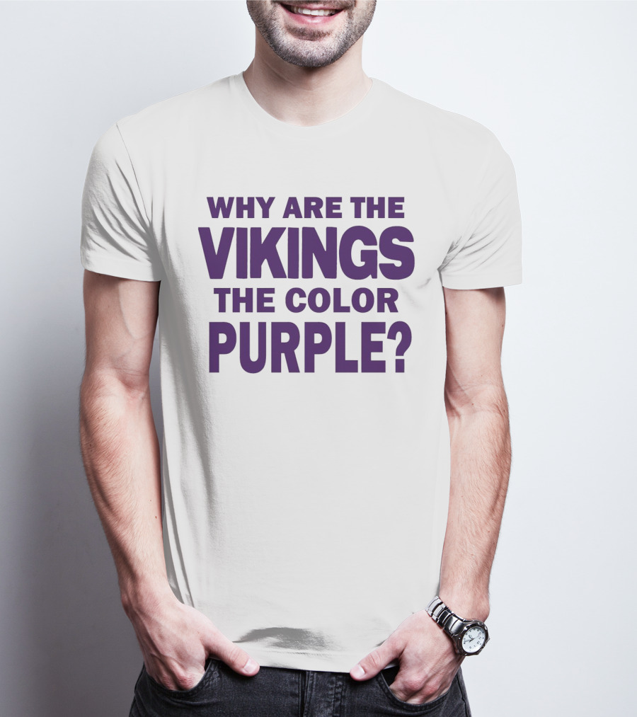 WHY ARE THE VIKINGS THE COLOR PURPLE T-Shirt