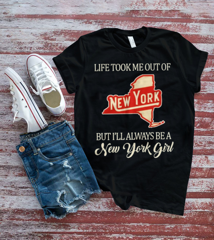 Life Took Me Out Of New York But I’ll Always Be A New York Girl T-Shirt