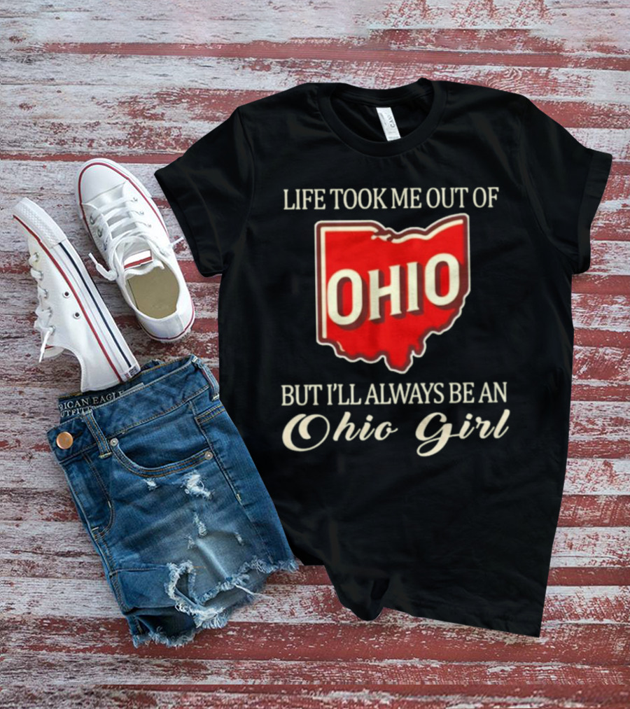 Life Took Me Out Of Ohio But I’ll Always Be An Ohio Girl T-Shirt