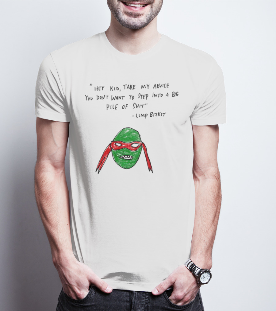 Raphael Hey Kid Take My Advice You Don’t Want To Step Into A Big Pile Of Shit Limp Bizkit T-Shirt
