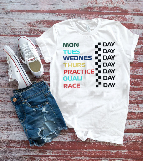 Mon Tues Wednes Thurs Practice Quali Race Day T-Shirt