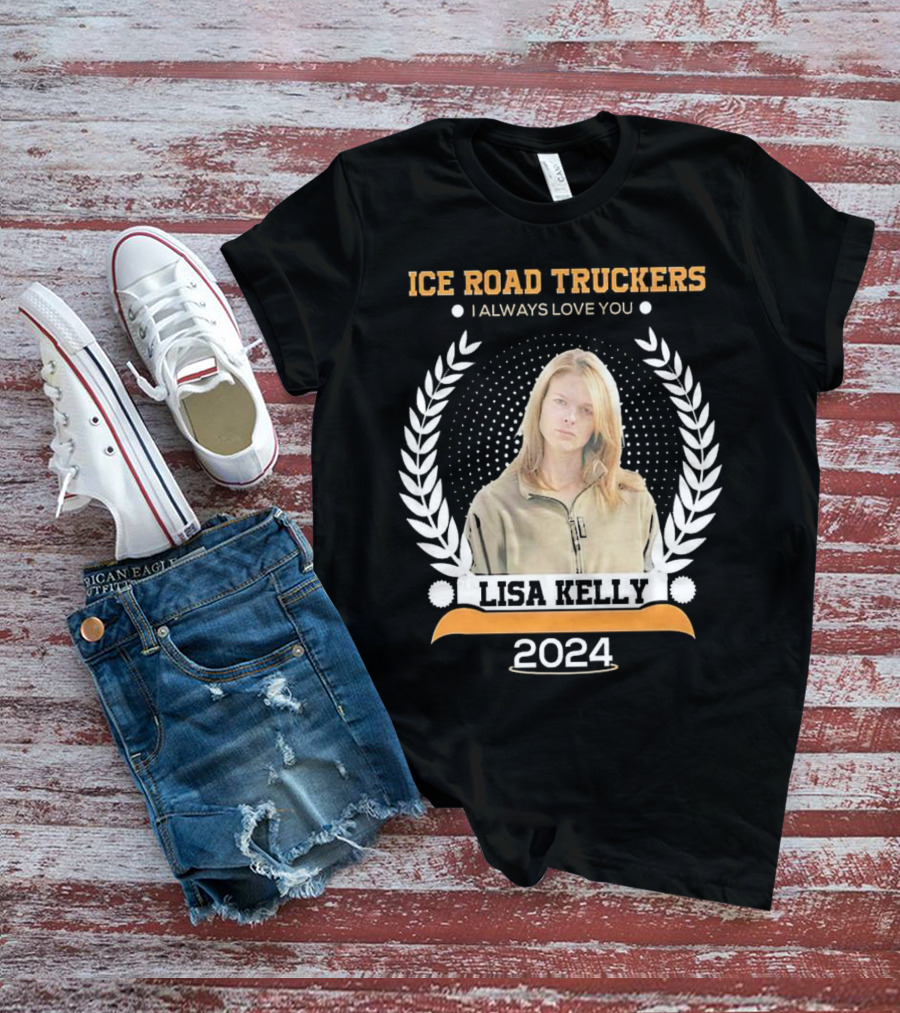 Ice Road Truckers Lisa Kelly I Always Love You T-Shirt