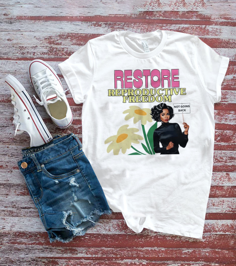 RESTORE REPRODUCTIVE FREEDOM NOT GOING BACK T-Shirt