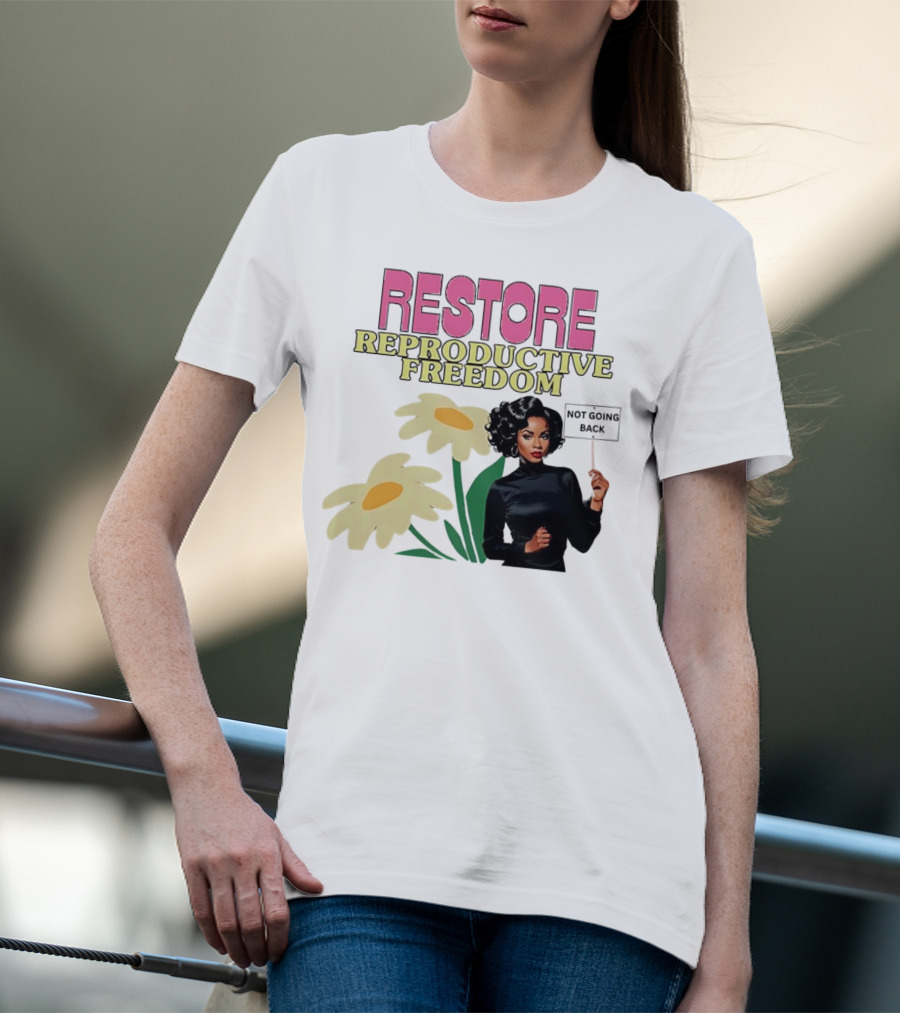 RESTORE REPRODUCTIVE FREEDOM NOT GOING BACK T-Shirt