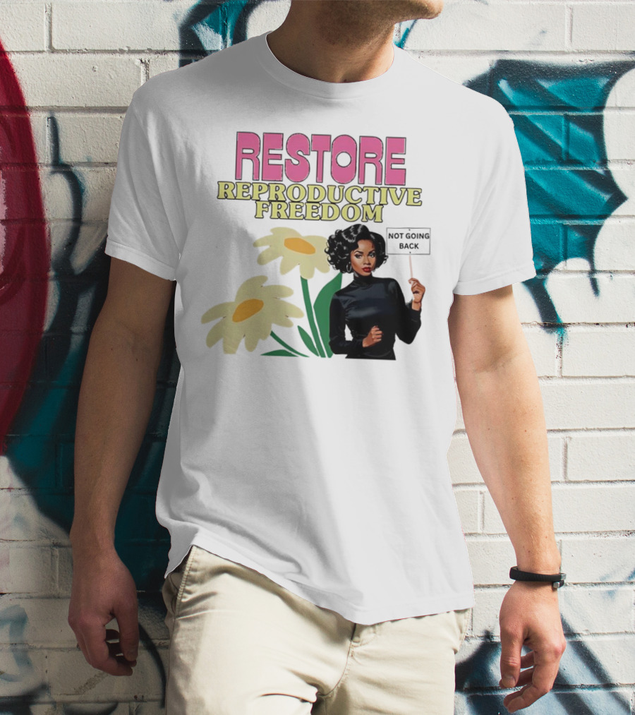 RESTORE REPRODUCTIVE FREEDOM NOT GOING BACK T-Shirt