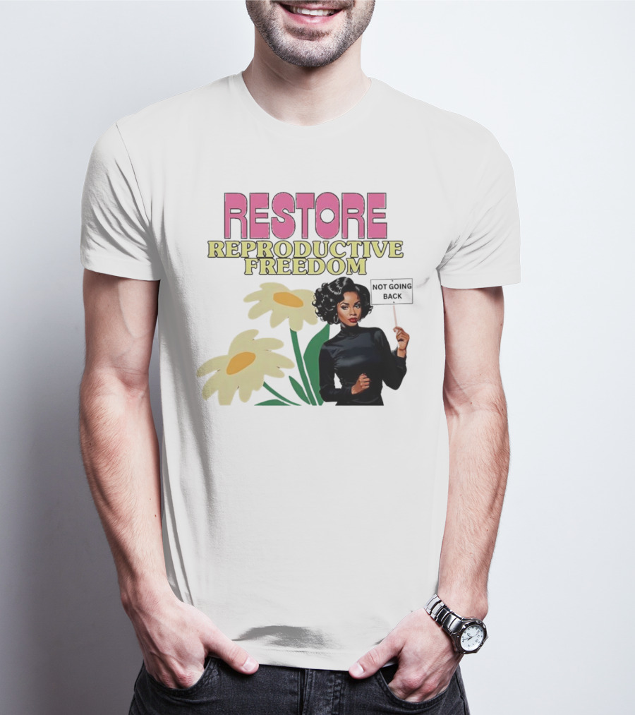 RESTORE REPRODUCTIVE FREEDOM NOT GOING BACK T-Shirt