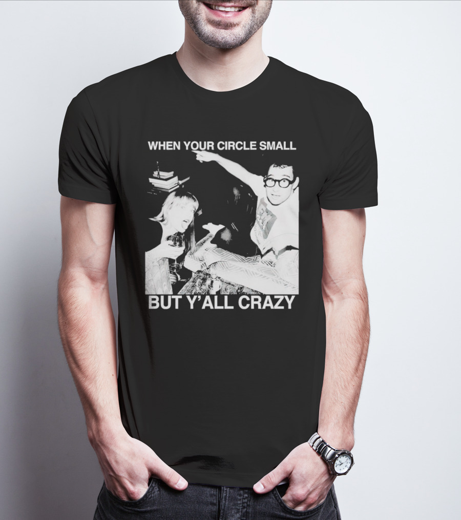 When Your Circle Small But Y’all Crazy Taylor X Jack Antonoff T-Shirt