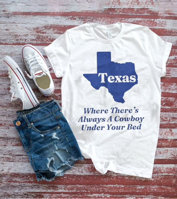 Texas Map Where There’s Always A Cowboy Under Your Bed T-Shirt