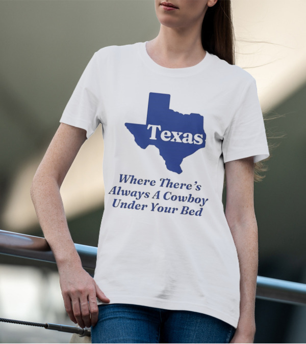 Texas Map Where There’s Always A Cowboy Under Your Bed T-Shirt