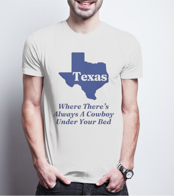 Texas Map Where There’s Always A Cowboy Under Your Bed T-Shirt